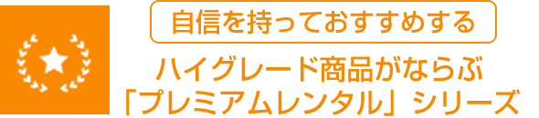  ハイグレード商品がならぶ「プレミアムレンタル」シリーズ  