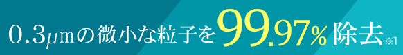 0.3μm微小な粒子を99,97%除去