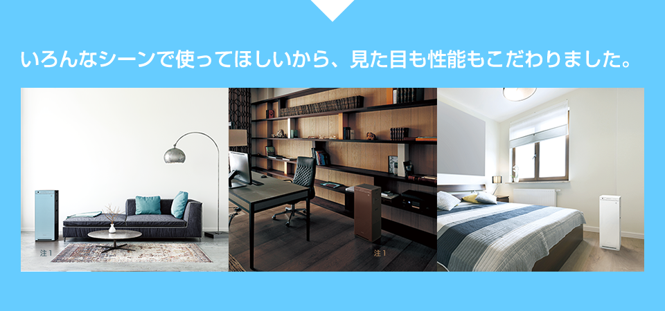 いろんなシーンで使ってほしいから、見た目も性能もこだわりました。