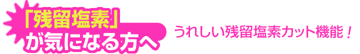 うれしい残留塩素カット機能 
