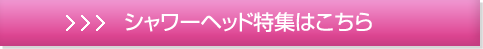 シャワーヘッド特集ページへ