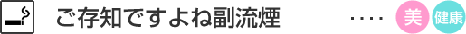 ご存知ですよね副流煙
